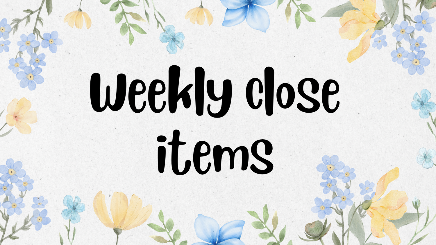 Weekly Close Items